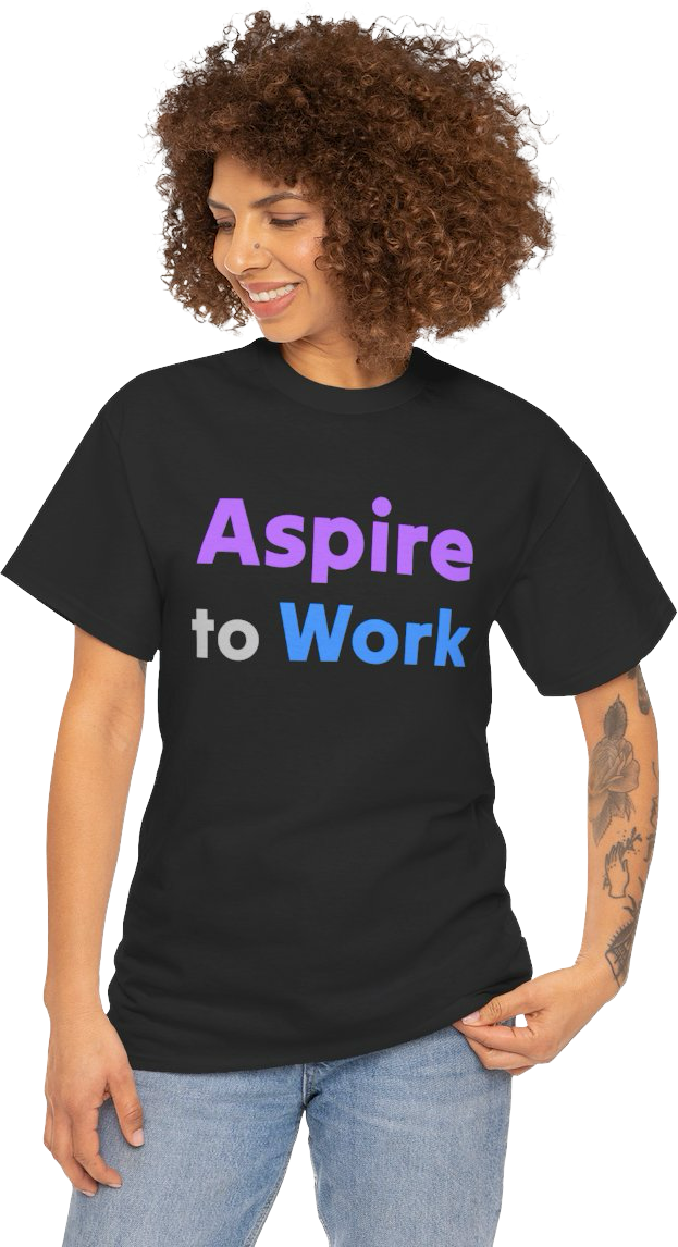 Aspire to Work Shirt